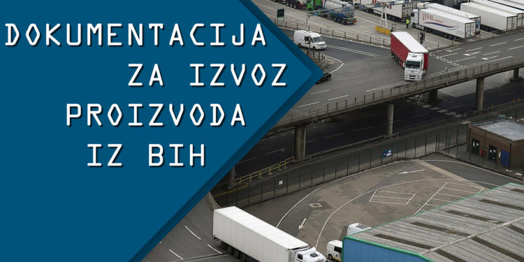 Kako napraviti dokumentaciju za izvoz proizvoda iz BiH?