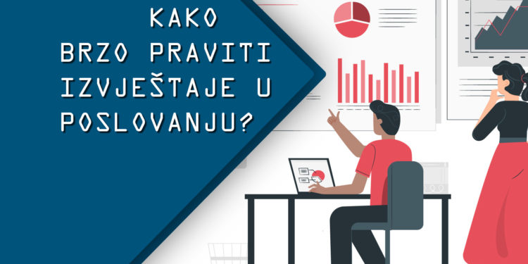 Kako brzo praviti izvještaje u poslovanju?